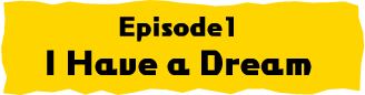Episode1 I Have a Dream