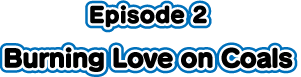 Episode2 Burning Love on Coals