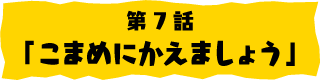 第7話「こまめにかえましょう」
