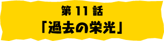 第11話「過去の栄光」
