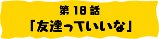 第18話「友達っていいな」