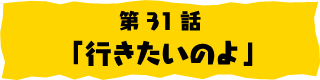 第31話「行きたいのよ」